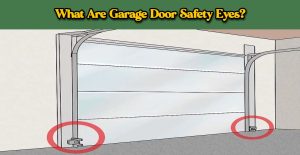 Read more about the article What Are Garage Door Safety Eyes?